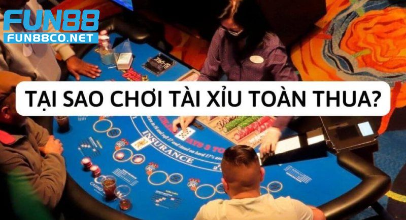 Lý do thua cược tài xỉu