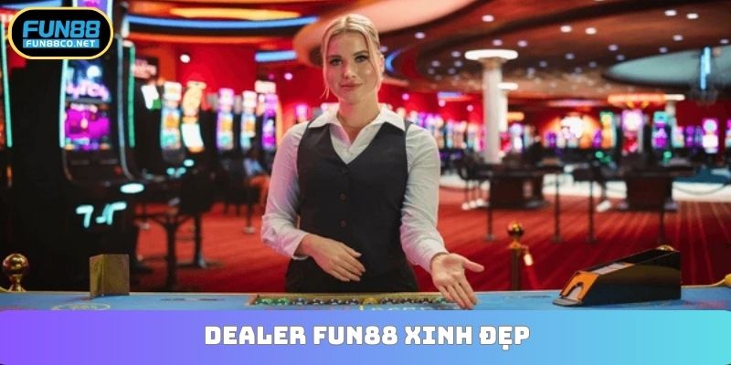 Dealer Fun88 xinh đẹp