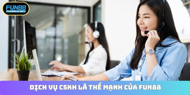 Dịch vụ CSKH là thế mạnh của Fun88